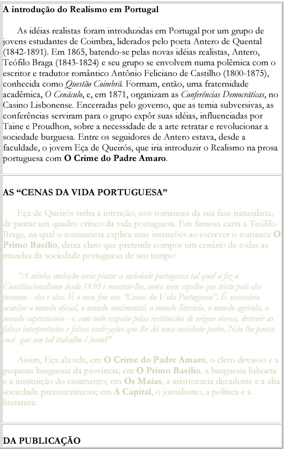 (1800-1875), conhecida como Questão Coimbrã. Formam, então, uma fraternidade acadêmica, O Cenáculo, e, em 1871, organizam as Conferências Democráticas, no Casino Lisbonense.