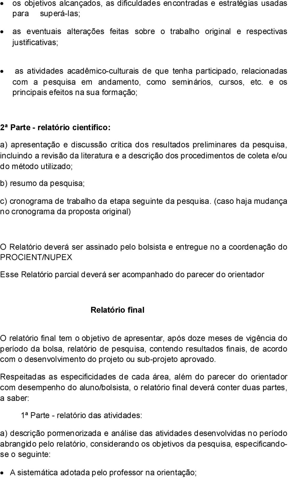 e os principais efeitos na sua formação; 2ª Parte - relatório científico: a) apresentação e discussão crítica dos resultados preliminares da pesquisa, incluindo a revisão da literatura e a descrição