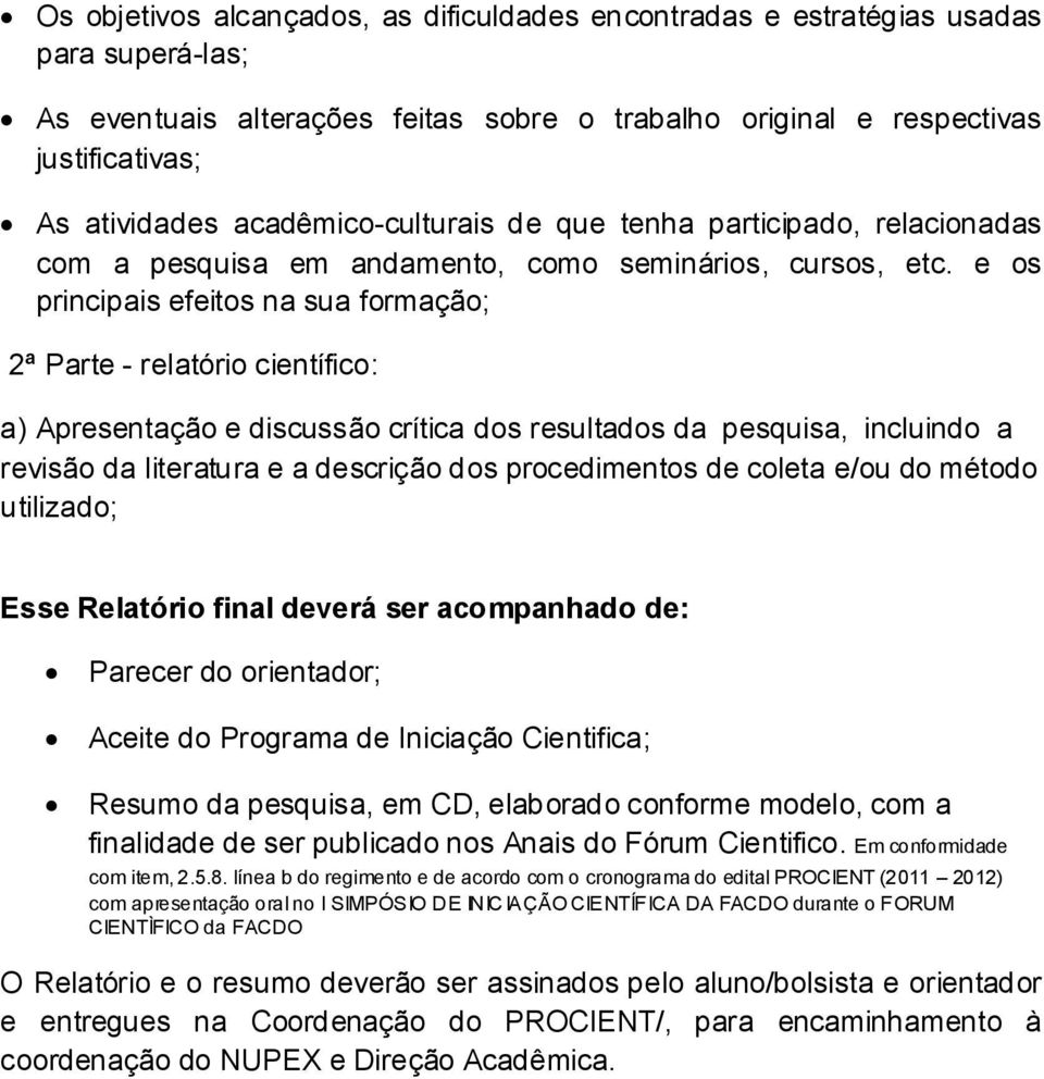 e os principais efeitos na sua formação; 2ª Parte - relatório científico: a) Apresentação e discussão crítica dos resultados da pesquisa, incluindo a revisão da literatura e a descrição dos