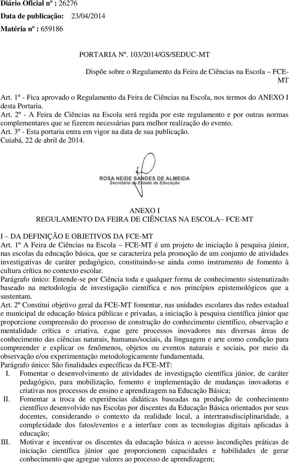 2º - A Feira de Ciências na Escola será regida por este regulamento e por outras normas complementares que se fizerem necessárias para melhor realização do evento. Art.