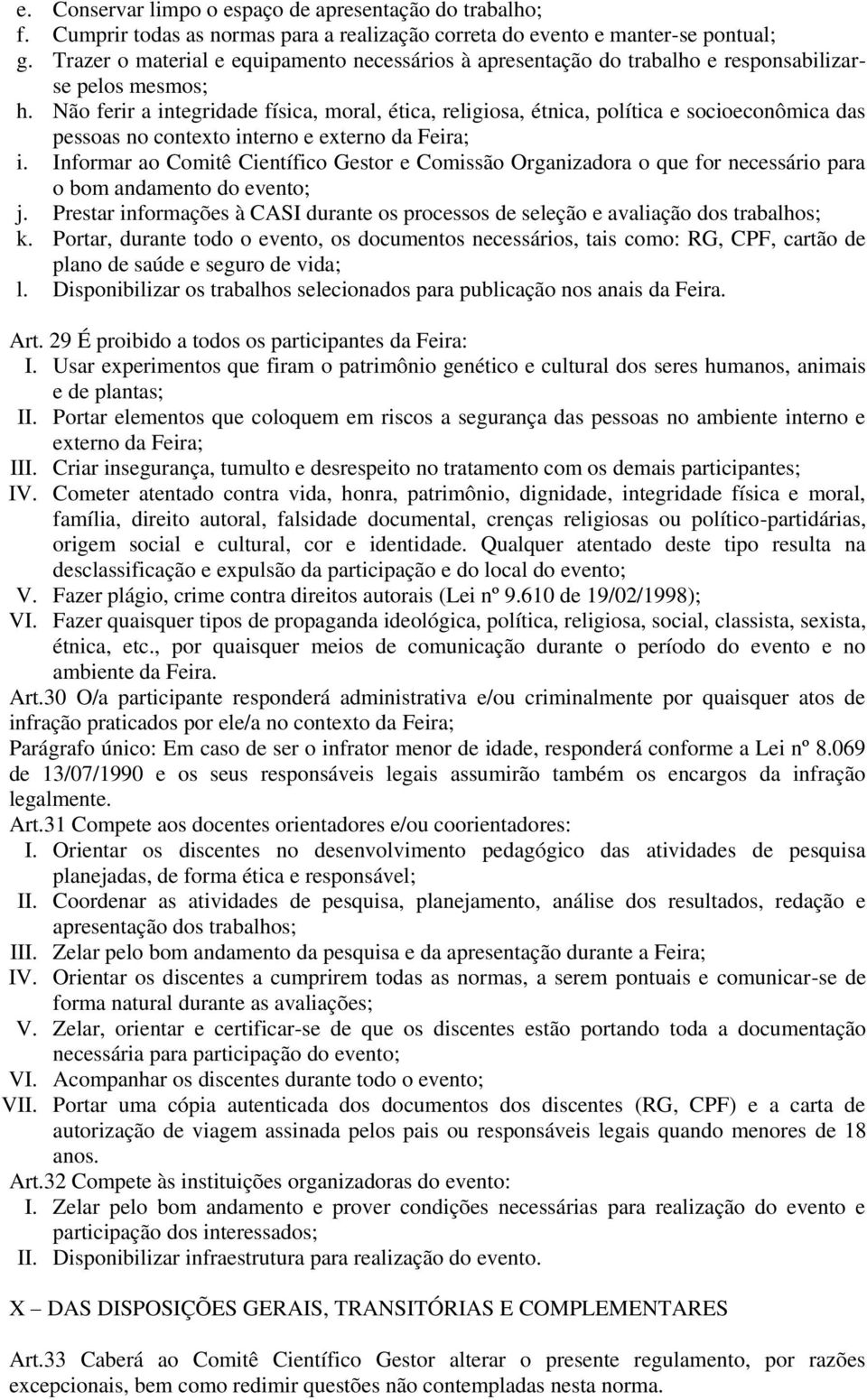 Não ferir a integridade física, moral, ética, religiosa, étnica, política e socioeconômica das pessoas no contexto interno e externo da Feira; i.