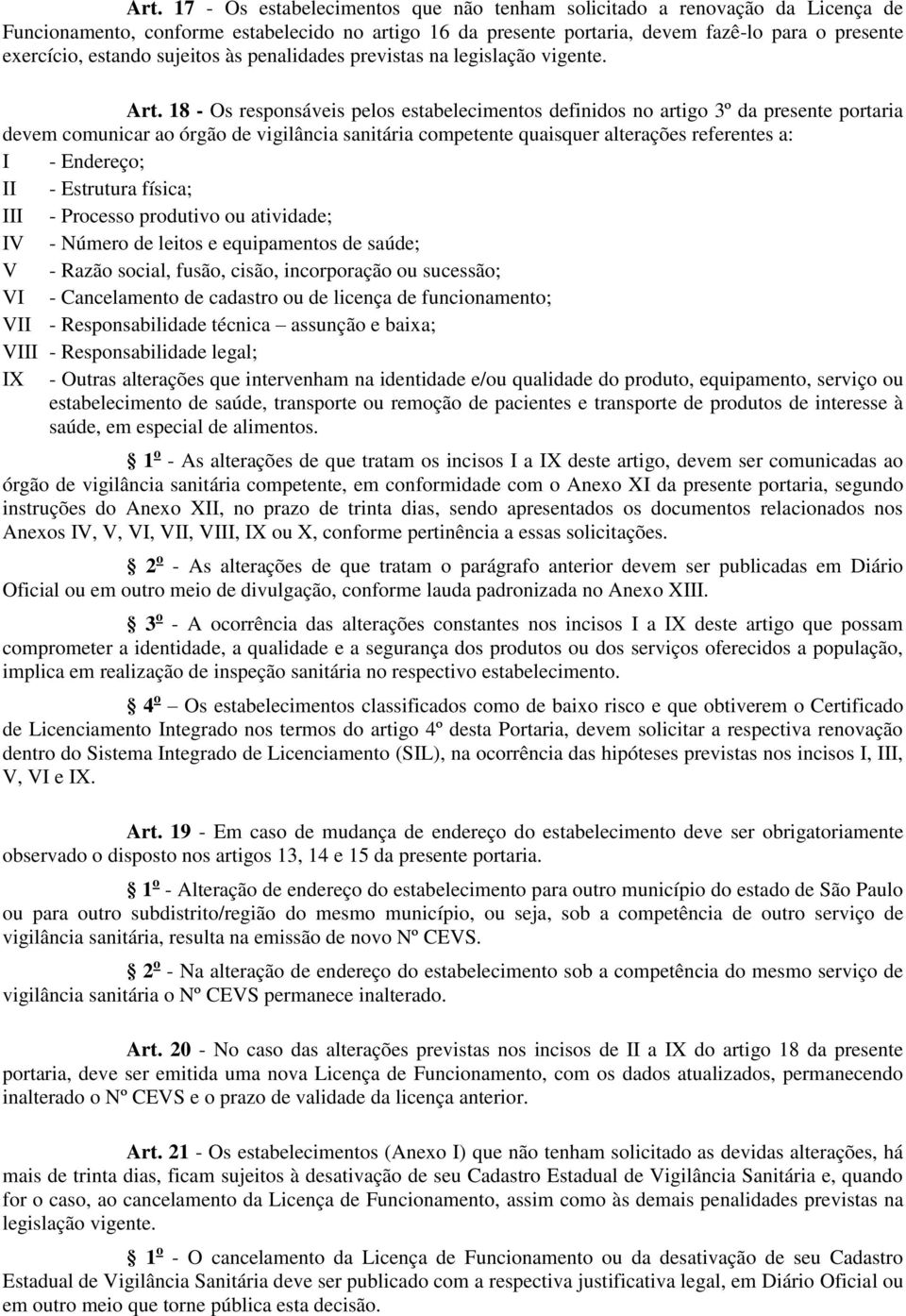 18 - Os responsáveis pelos estabelecimentos definidos no artigo 3º da presente portaria devem comunicar ao órgão de vigilância sanitária competente quaisquer alterações referentes a: I - Endereço; II