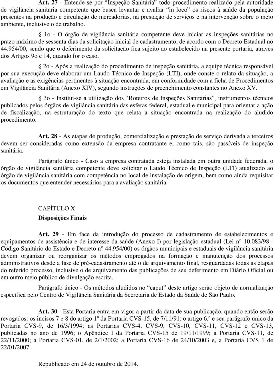 1o - O órgão de vigilância sanitária competente deve iniciar as inspeções sanitárias no prazo máximo de sessenta dias da solicitação inicial de cadastramento, de acordo com o Decreto Estadual no 44.