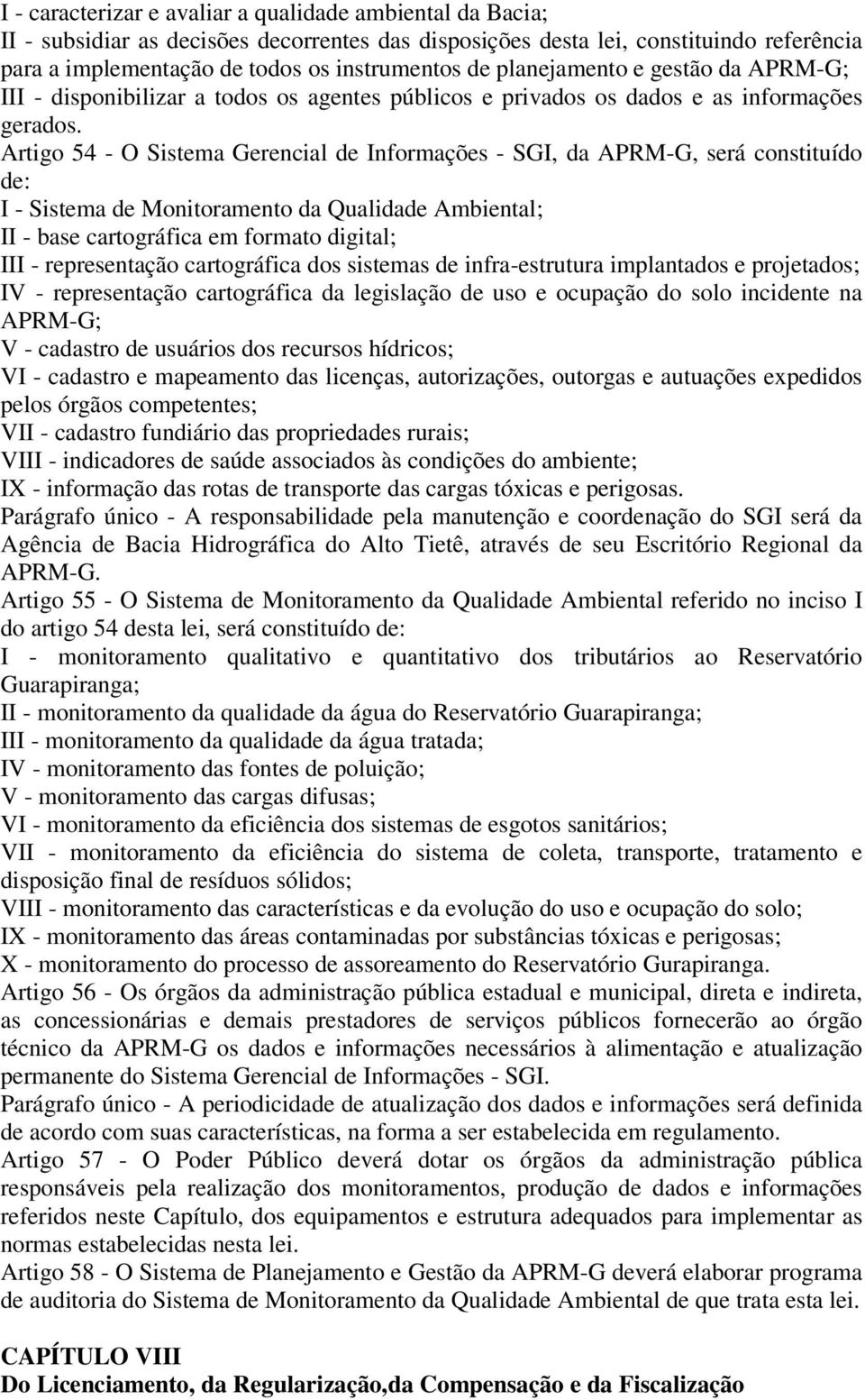 Artigo 54 - O Sistema Gerencial de Informações - SGI, da APRM-G, será constituído de: I - Sistema de Monitoramento da Qualidade Ambiental; II - base cartográfica em formato digital; III -