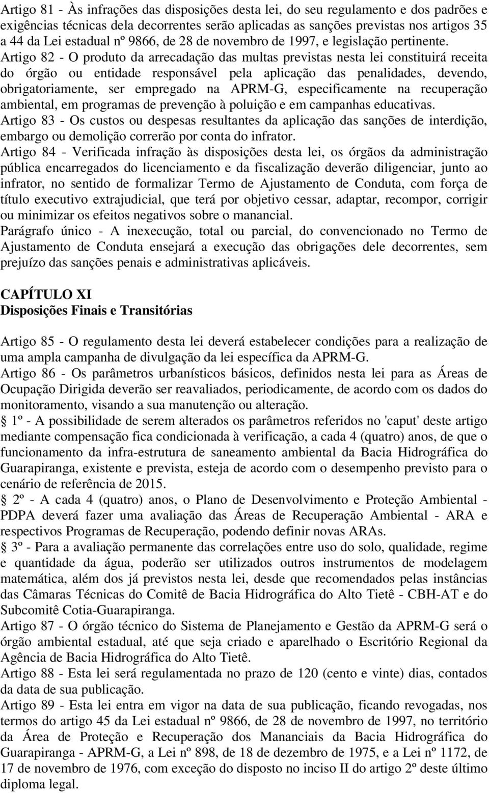 Artigo 82 - O produto da arrecadação das multas previstas nesta lei constituirá receita do órgão ou entidade responsável pela aplicação das penalidades, devendo, obrigatoriamente, ser empregado na