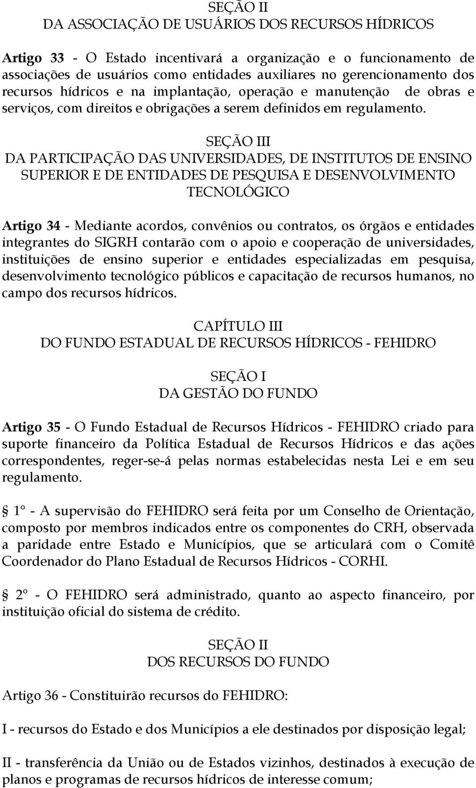 SEÇÃO III DA PARTICIPAÇÃO DAS UNIVERSIDADES, DE INSTITUTOS DE ENSINO SUPERIOR E DE ENTIDADES DE PESQUISA E DESENVOLVIMENTO TECNOLÓGICO Artigo 34 - Mediante acordos, convênios ou contratos, os órgãos