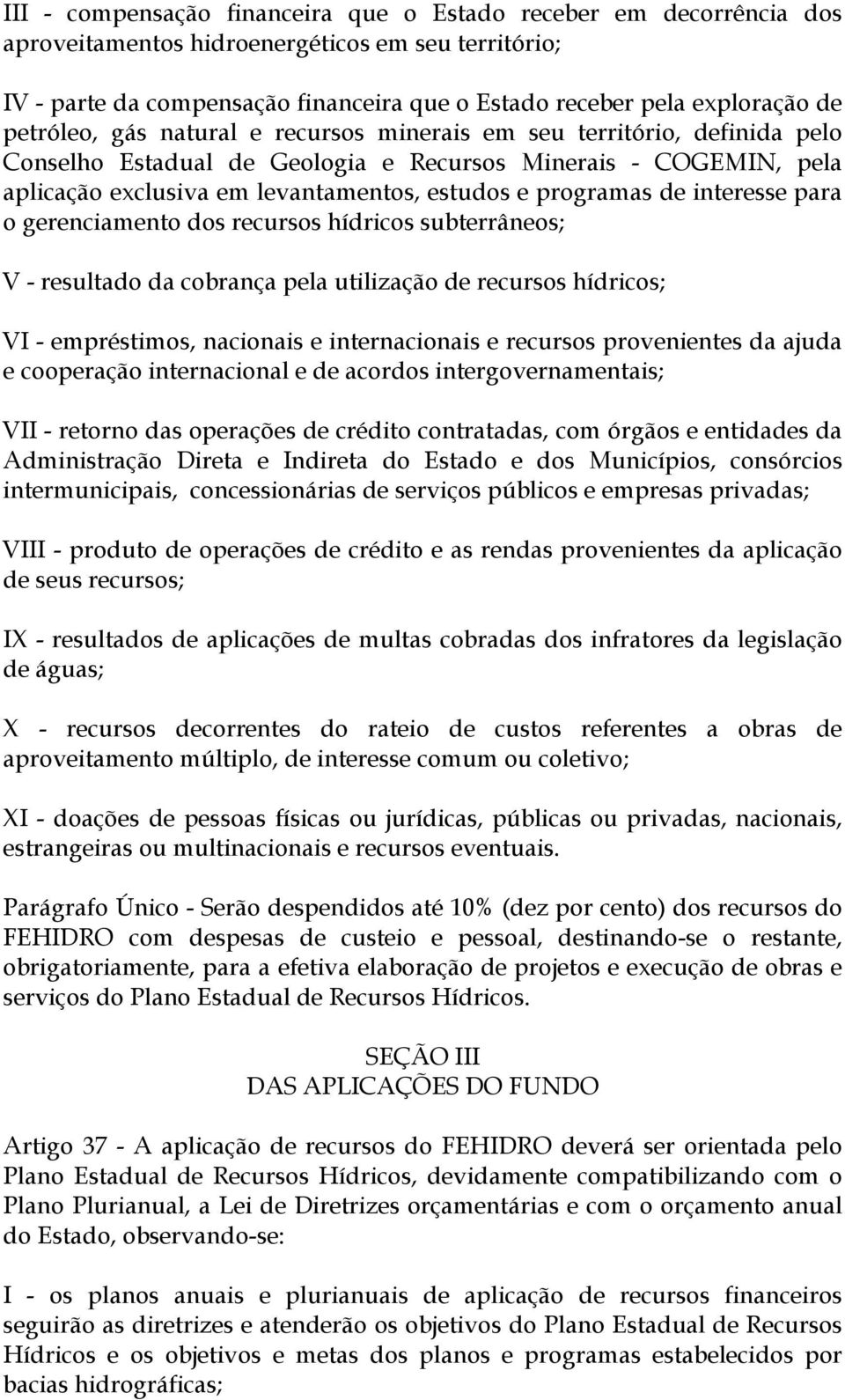 de interesse para o gerenciamento dos recursos hídricos subterrâneos; V - resultado da cobrança pela utilização de recursos hídricos; VI - empréstimos, nacionais e internacionais e recursos