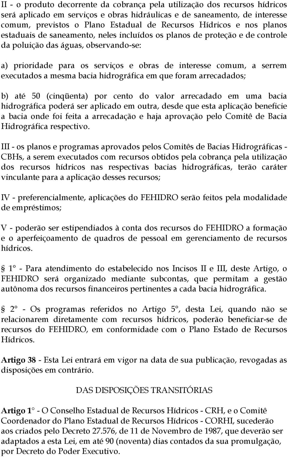 serrem executados a mesma bacia hidrográfica em que foram arrecadados; b) até 50 (cinqüenta) por cento do valor arrecadado em uma bacia hidrográfica poderá ser aplicado em outra, desde que esta