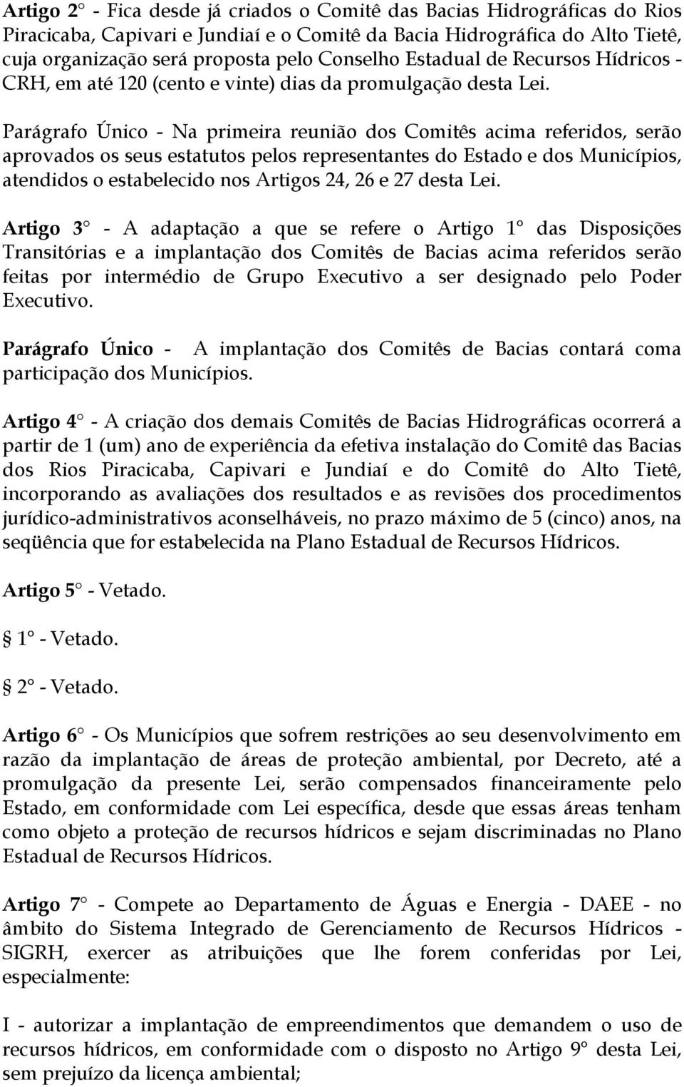 Parágrafo Único - Na primeira reunião dos Comitês acima referidos, serão aprovados os seus estatutos pelos representantes do Estado e dos Municípios, atendidos o estabelecido nos Artigos 24, 26 e 27