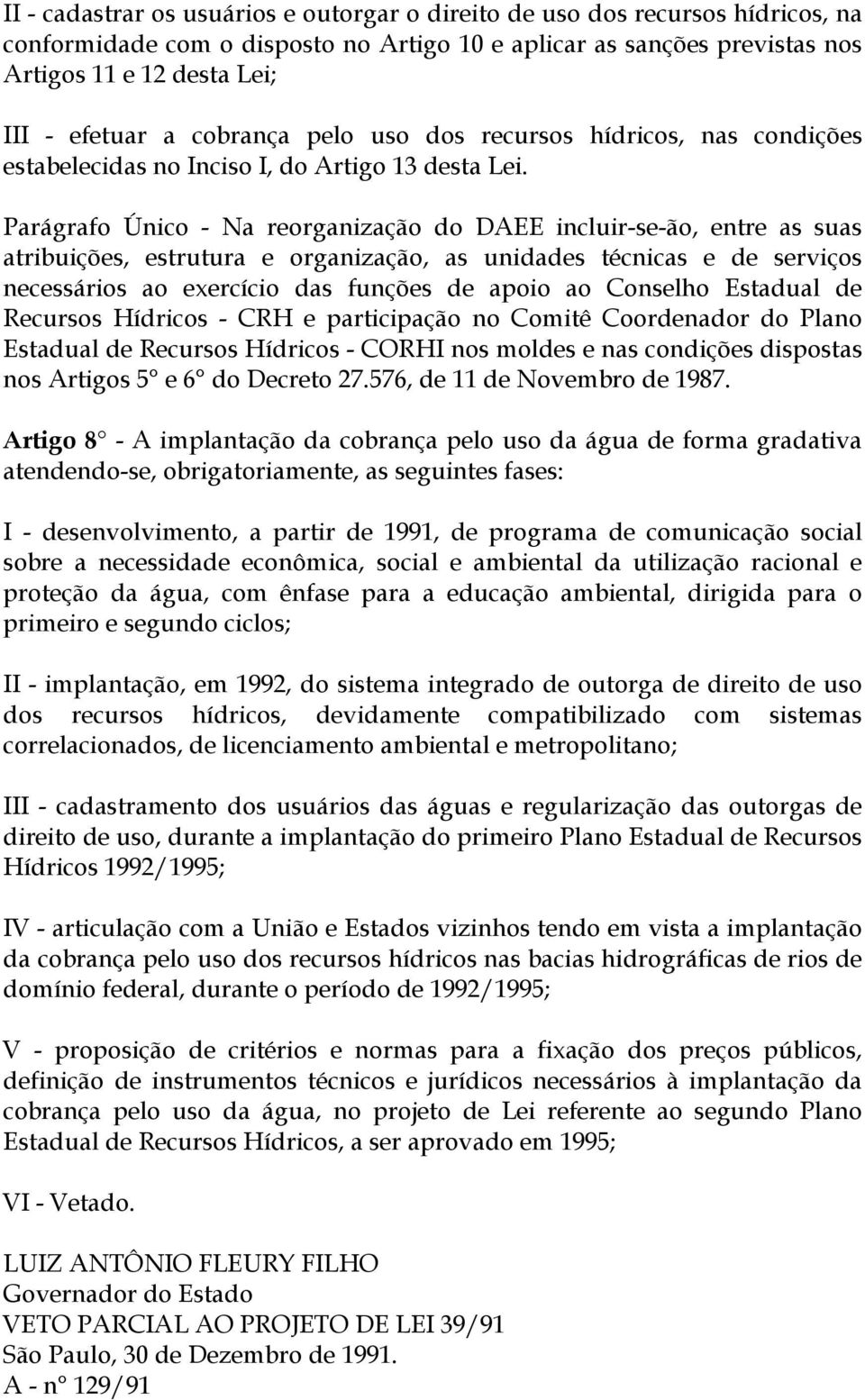 Parágrafo Único - Na reorganização do DAEE incluir-se-ão, entre as suas atribuições, estrutura e organização, as unidades técnicas e de serviços necessários ao exercício das funções de apoio ao