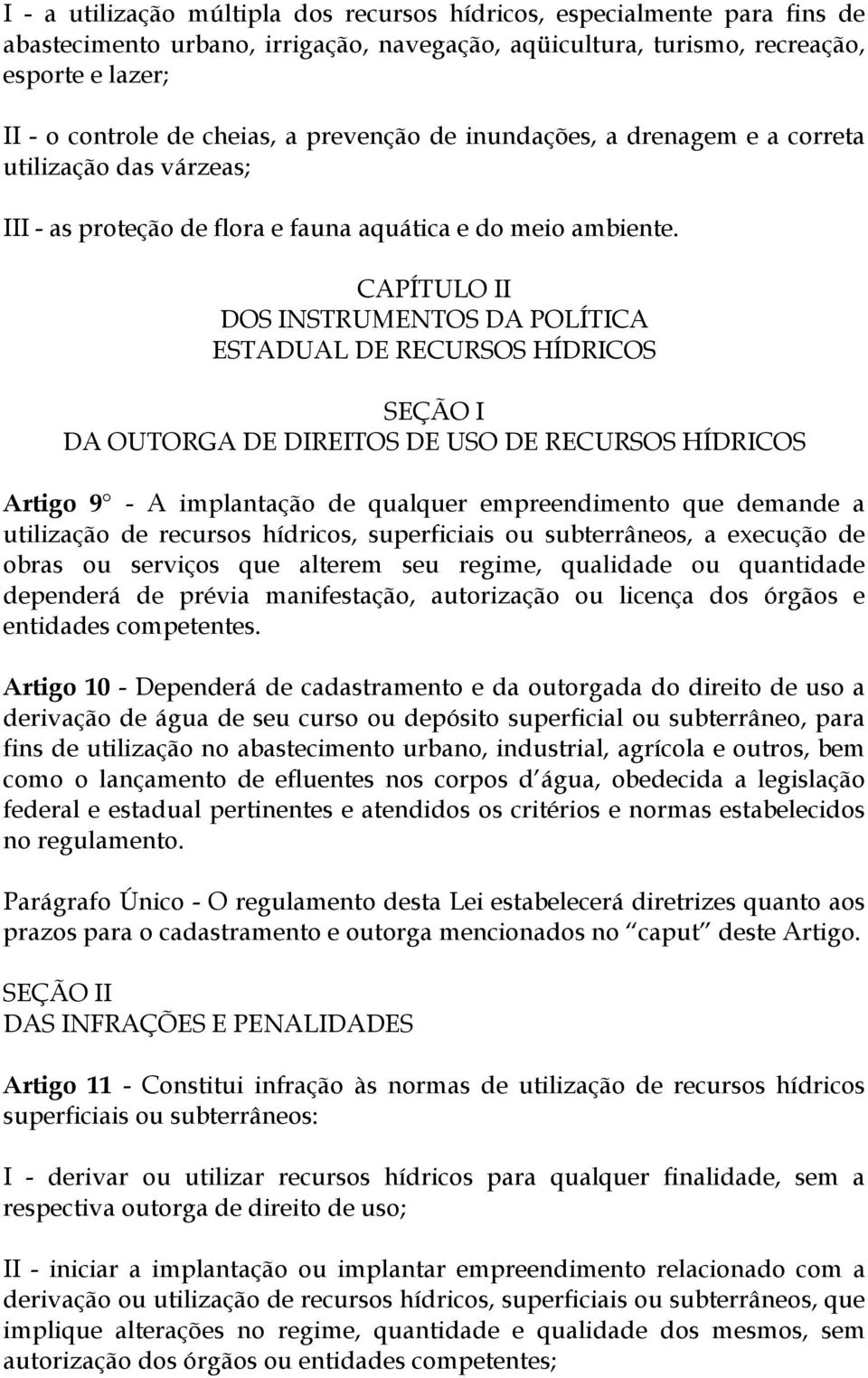 CAPÍTULO II DOS INSTRUMENTOS DA POLÍTICA ESTADUAL DE RECURSOS HÍDRICOS SEÇÃO I DA OUTORGA DE DIREITOS DE USO DE RECURSOS HÍDRICOS Artigo 9 - A implantação de qualquer empreendimento que demande a