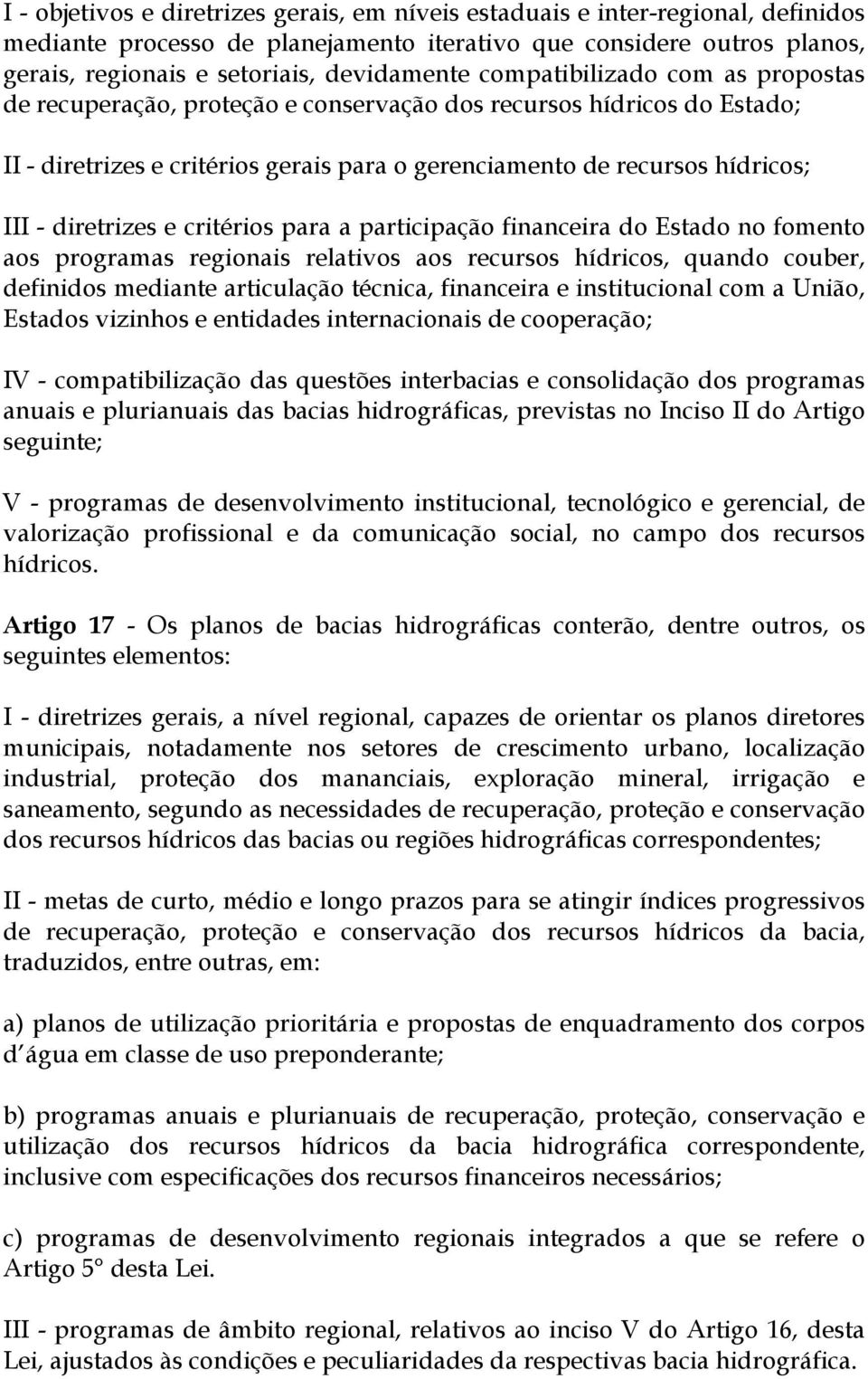 e critérios para a participação financeira do Estado no fomento aos programas regionais relativos aos recursos hídricos, quando couber, definidos mediante articulação técnica, financeira e