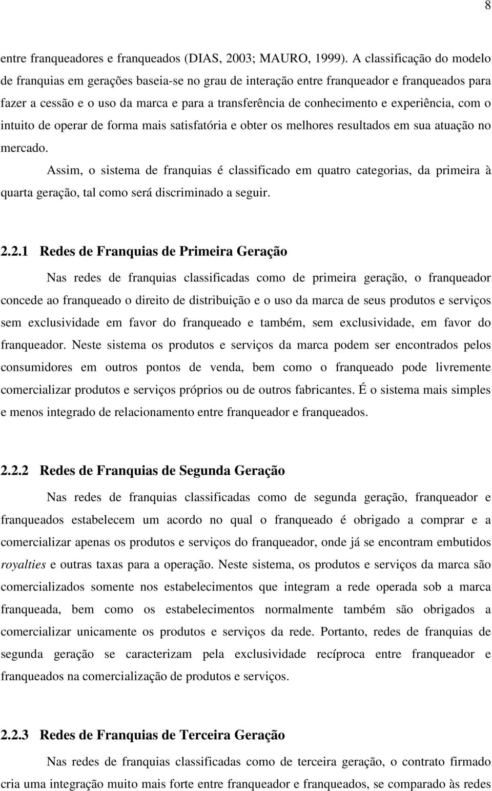 experiência, com o intuito de operar de forma mais satisfatória e obter os melhores resultados em sua atuação no mercado.