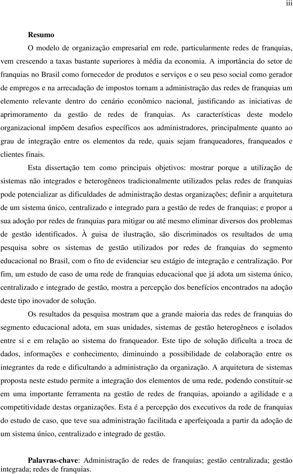 franquias um elemento relevante dentro do cenário econômico nacional, justificando as iniciativas de aprimoramento da gestão de redes de franquias.