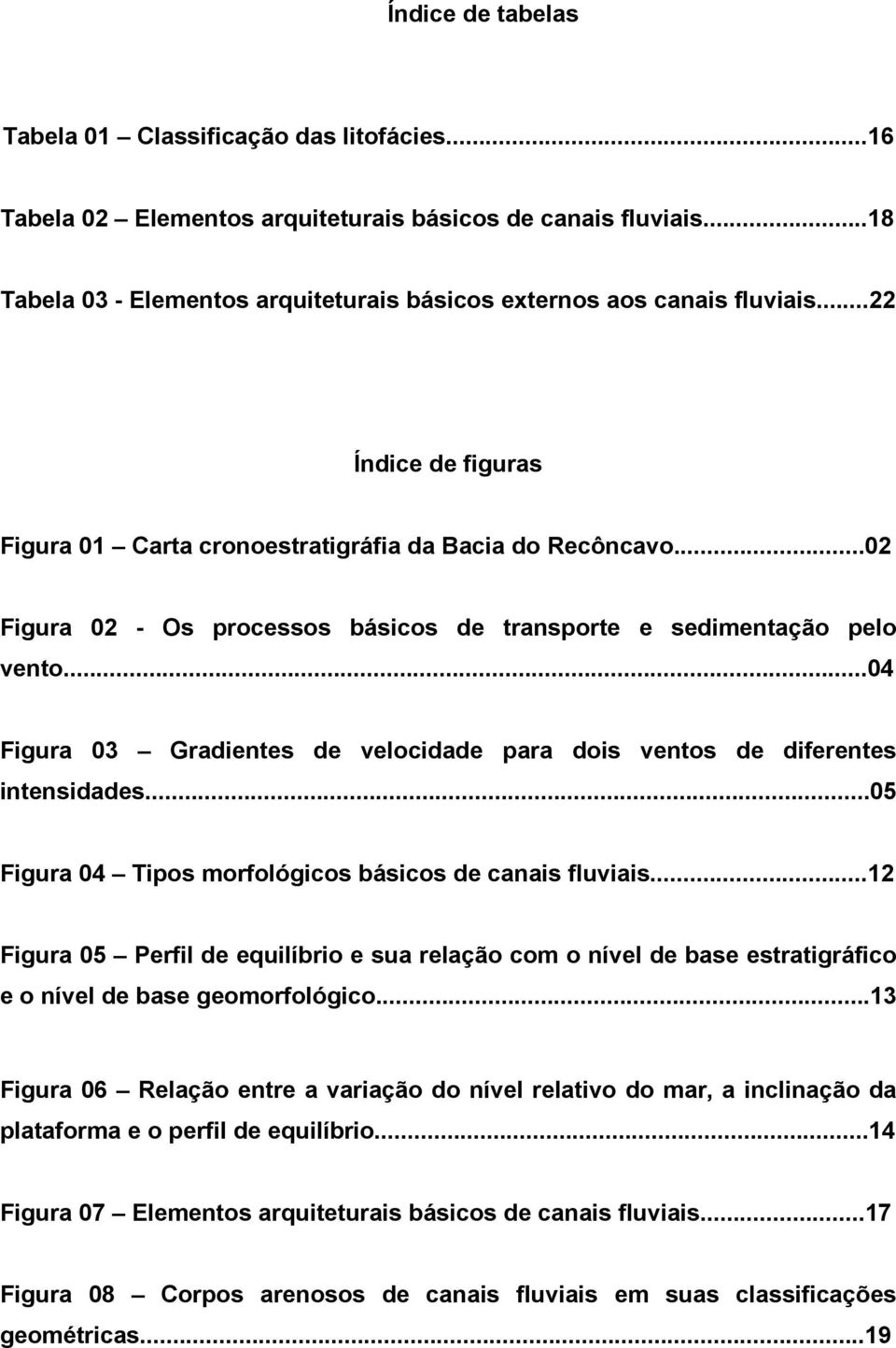 ..04 Figura 03 Gradientes de velocidade para dois ventos de diferentes intensidades...05 Figura 04 Tipos morfológicos básicos de canais fluviais.