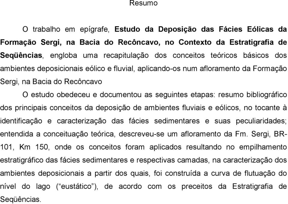 bibliográfico dos principais conceitos da deposição de ambientes fluviais e eólicos, no tocante à identificação e caracterização das fácies sedimentares e suas peculiaridades; entendida a