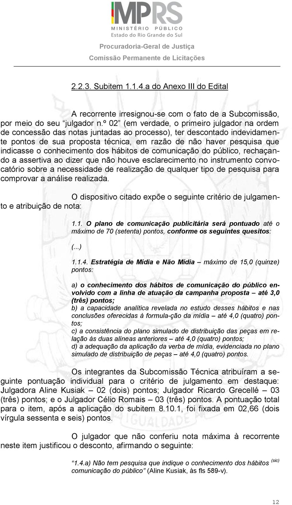 o conhecimento dos hábitos de comunicação do público, rechaçando a assertiva ao dizer que não houve esclarecimento no instrumento convocatório sobre a necessidade de realização de qualquer tipo de