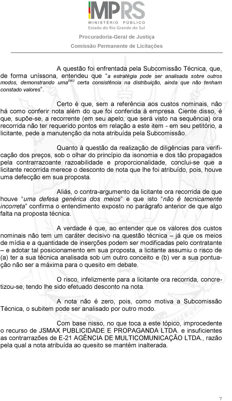 Ciente disso, é que, supõe-se, a recorrente (em seu apelo, que será visto na sequência) ora recorrida não ter requerido pontos em relação a este item - em seu petitório, a licitante, pede a