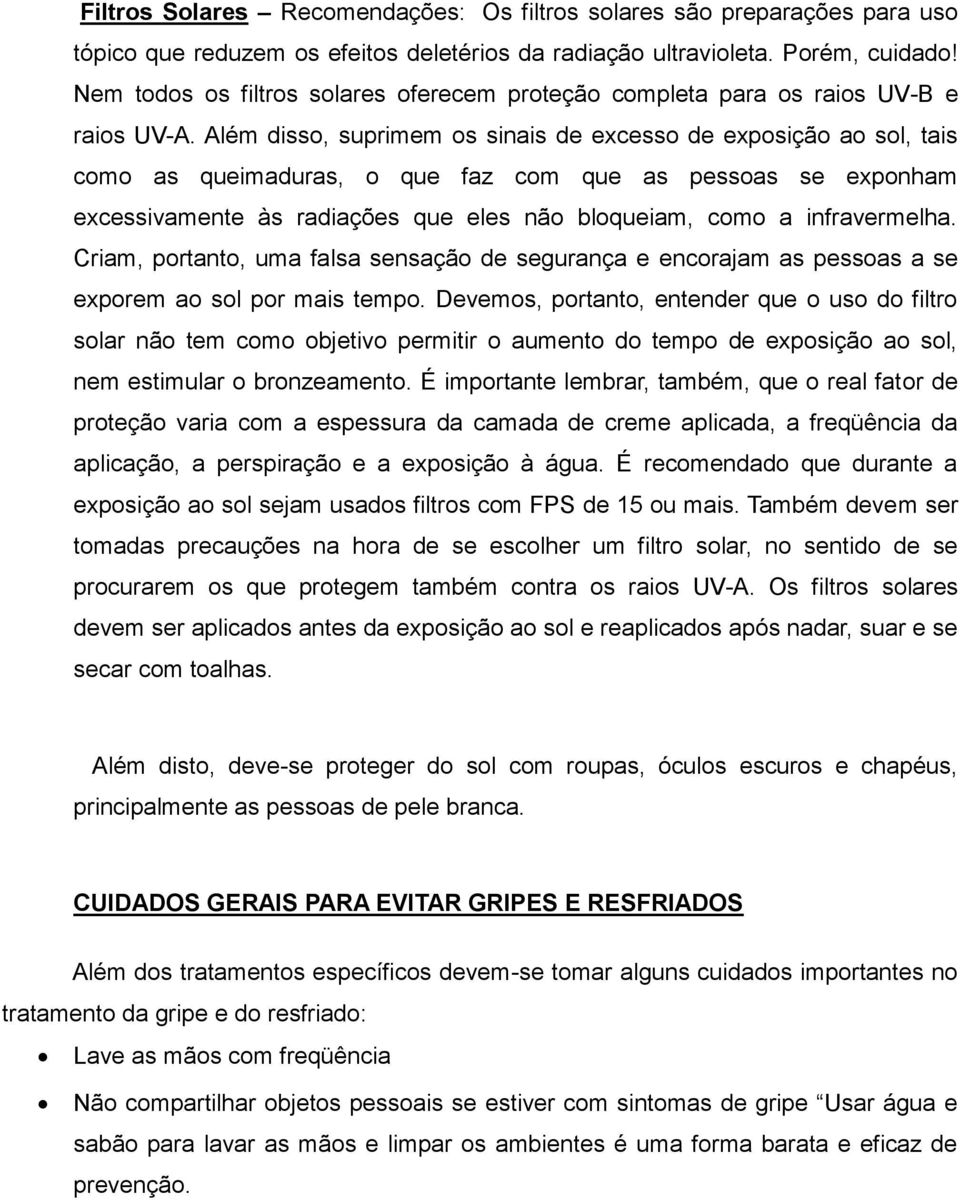 Além disso, suprimem os sinais de excesso de exposição ao sol, tais como as queimaduras, o que faz com que as pessoas se exponham excessivamente às radiações que eles não bloqueiam, como a