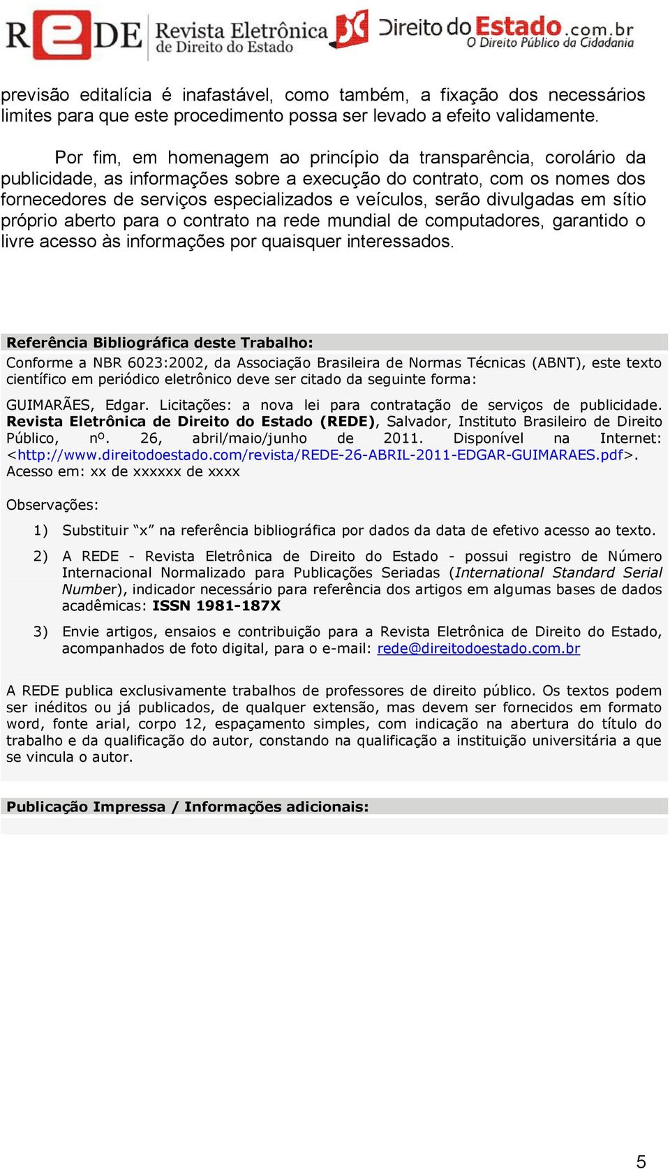 divulgadas em sítio próprio aberto para o contrato na rede mundial de computadores, garantido o livre acesso às informações por quaisquer interessados.