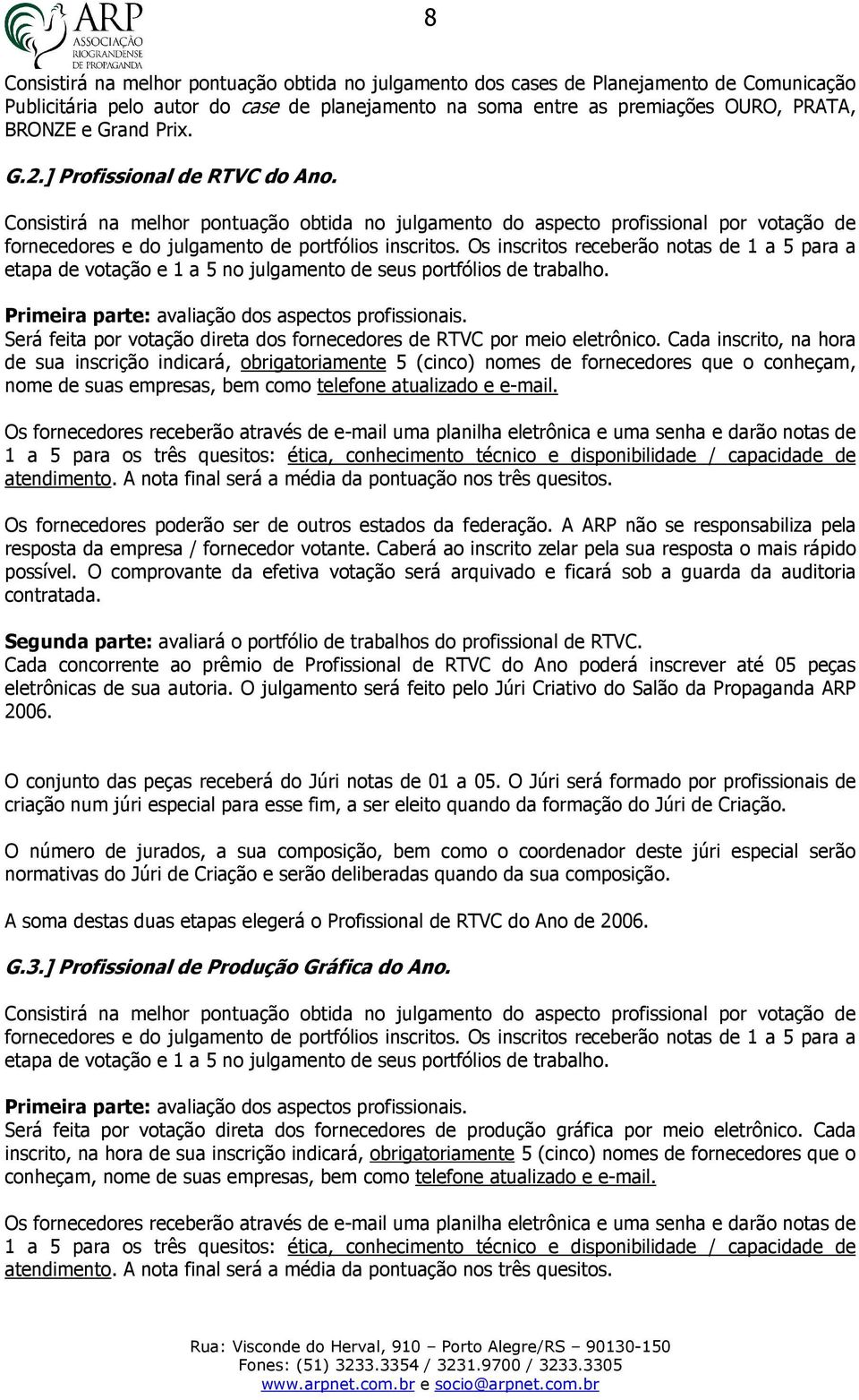 Os inscritos receberão notas de 1 a 5 para a etapa de votação e 1 a 5 no julgamento de seus portfólios de trabalho. Primeira parte: avaliação dos aspectos profissionais.