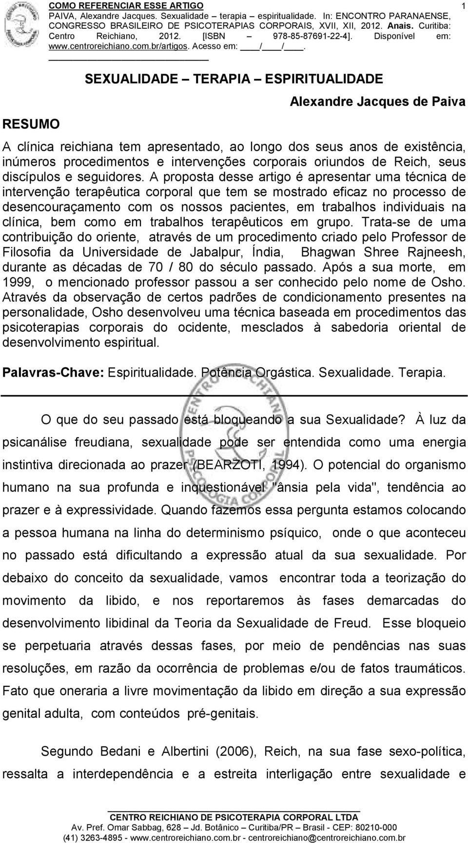 A proposta desse artigo é apresentar uma técnica de intervenção terapêutica corporal que tem se mostrado eficaz no processo de desencouraçamento com os nossos pacientes, em trabalhos individuais na