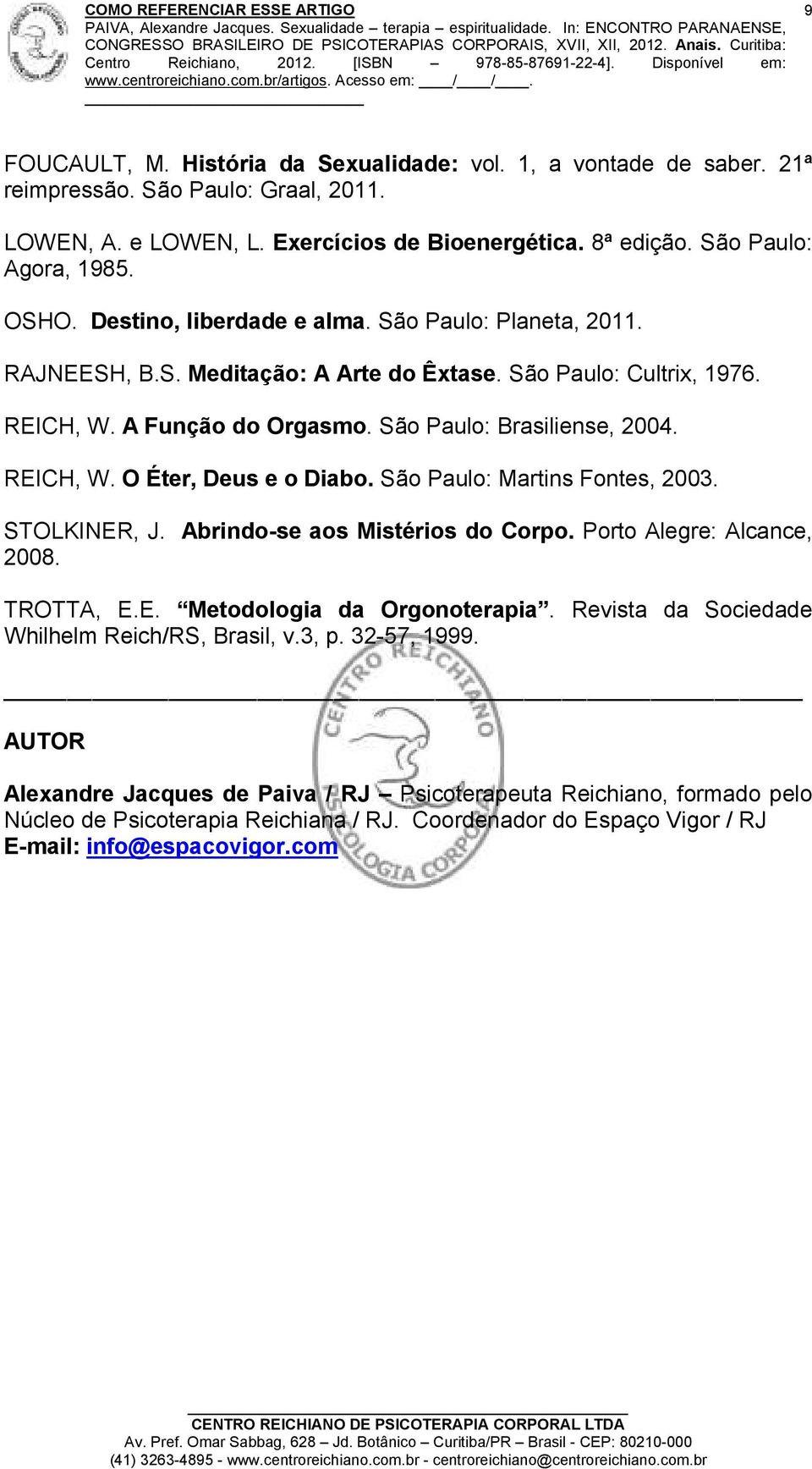 São Paulo: Martins Fontes, 2003. STOLKINER, J. Abrindo-se aos Mistérios do Corpo. Porto Alegre: Alcance, 2008. TROTTA, E.E. Metodologia da Orgonoterapia.