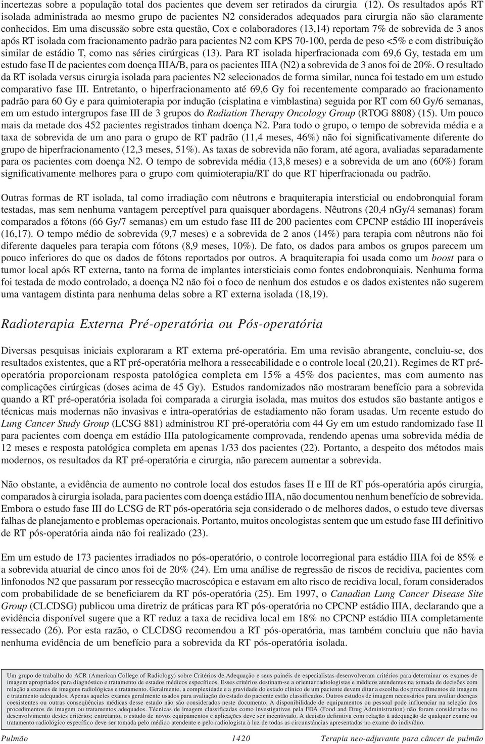 Em uma discussão sobre esta questão, Cox e colaboradores (13,14) reportam 7% de sobrevida de 3 anos após RT isolada com fracionamento padrão para pacientes N2 com KPS 70-100, perda de peso <5% e com