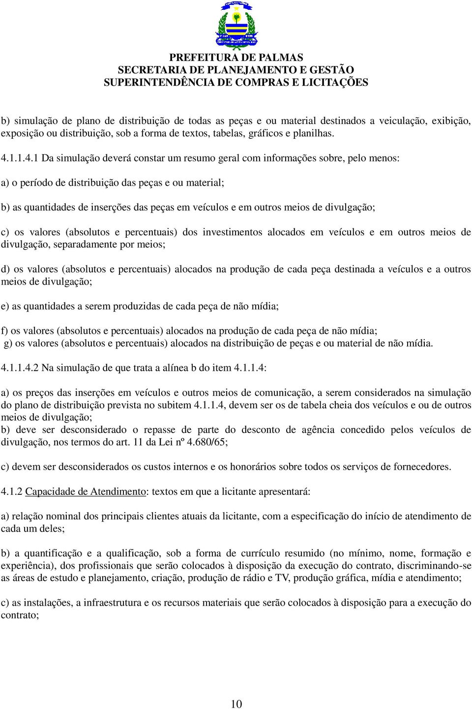 1 Da simulação deverá constar um resumo geral com informações sobre, pelo menos: a) o período de distribuição das peças e ou material; b) as quantidades de inserções das peças em veículos e em outros