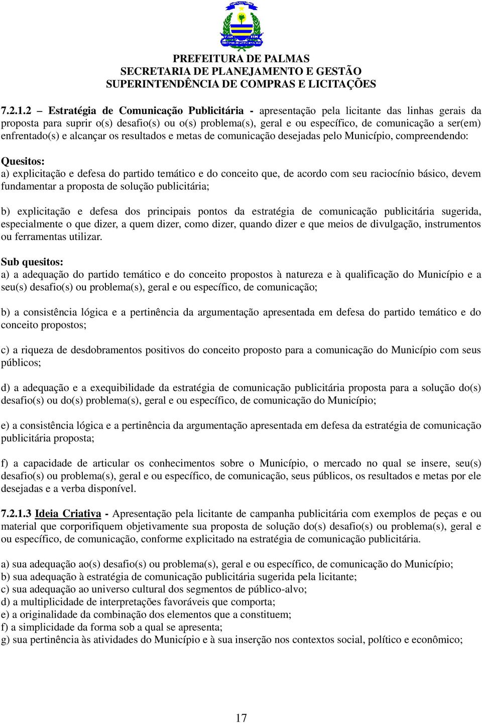 enfrentado(s) e alcançar os resultados e metas de comunicação desejadas pelo Município, compreendendo: Quesitos: a) explicitação e defesa do partido temático e do conceito que, de acordo com seu