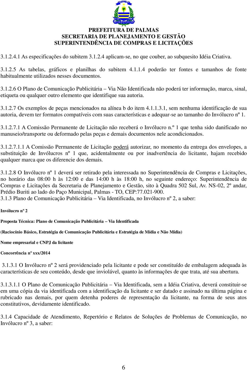 1.1.3.1, sem nenhuma identificação de sua autoria, devem ter formatos compatíveis com suas características e adequar-se ao tamanho do Invólucro nº 1. 3.1.2.7.