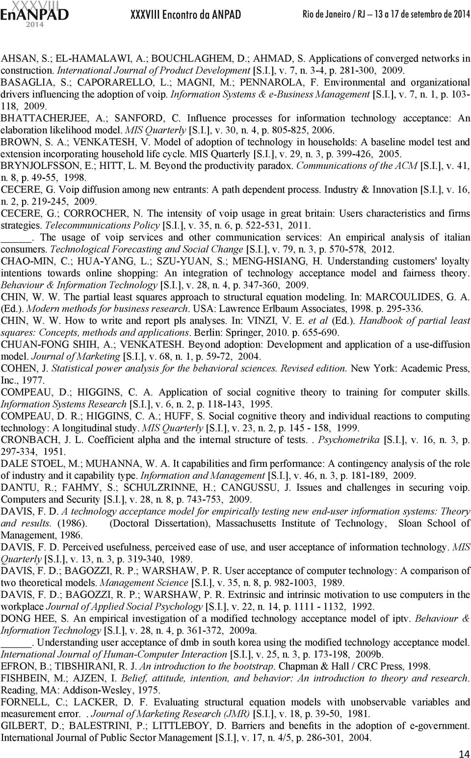 103-118, 2009. BHATTACHERJEE, A.; SANFORD, C. Influence processes for information technology acceptance: An elaboration likelihood model. MIS Quarterly [S.I.], v. 30, n. 4, p. 805-825, 2006. BROWN, S.