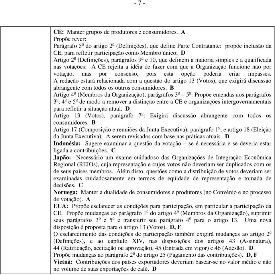 e 10, que definem a maioria simples e a qualificada nas votações: A CE rejeita a idéia de fazer com que a Organização funcione não por votação, mas por consenso, pois esta opção poderia criar