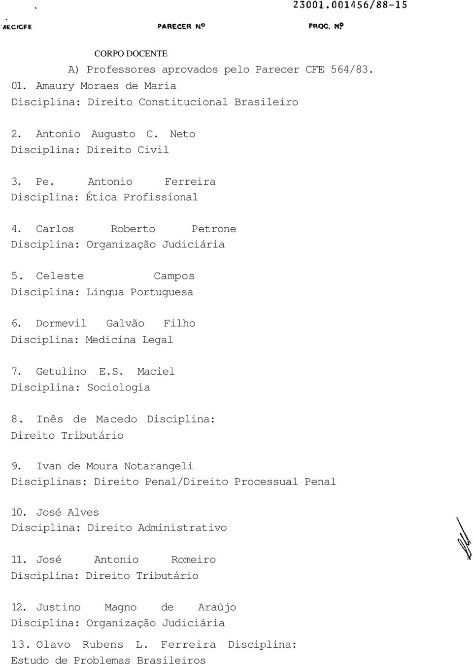 Dormevil Galvão Filho Disciplina: Medicina Legal 7. Getulino E.S. Maciel Disciplina: Sociologia 8. Inês de Macedo Disciplina: Direito Tributário 9.