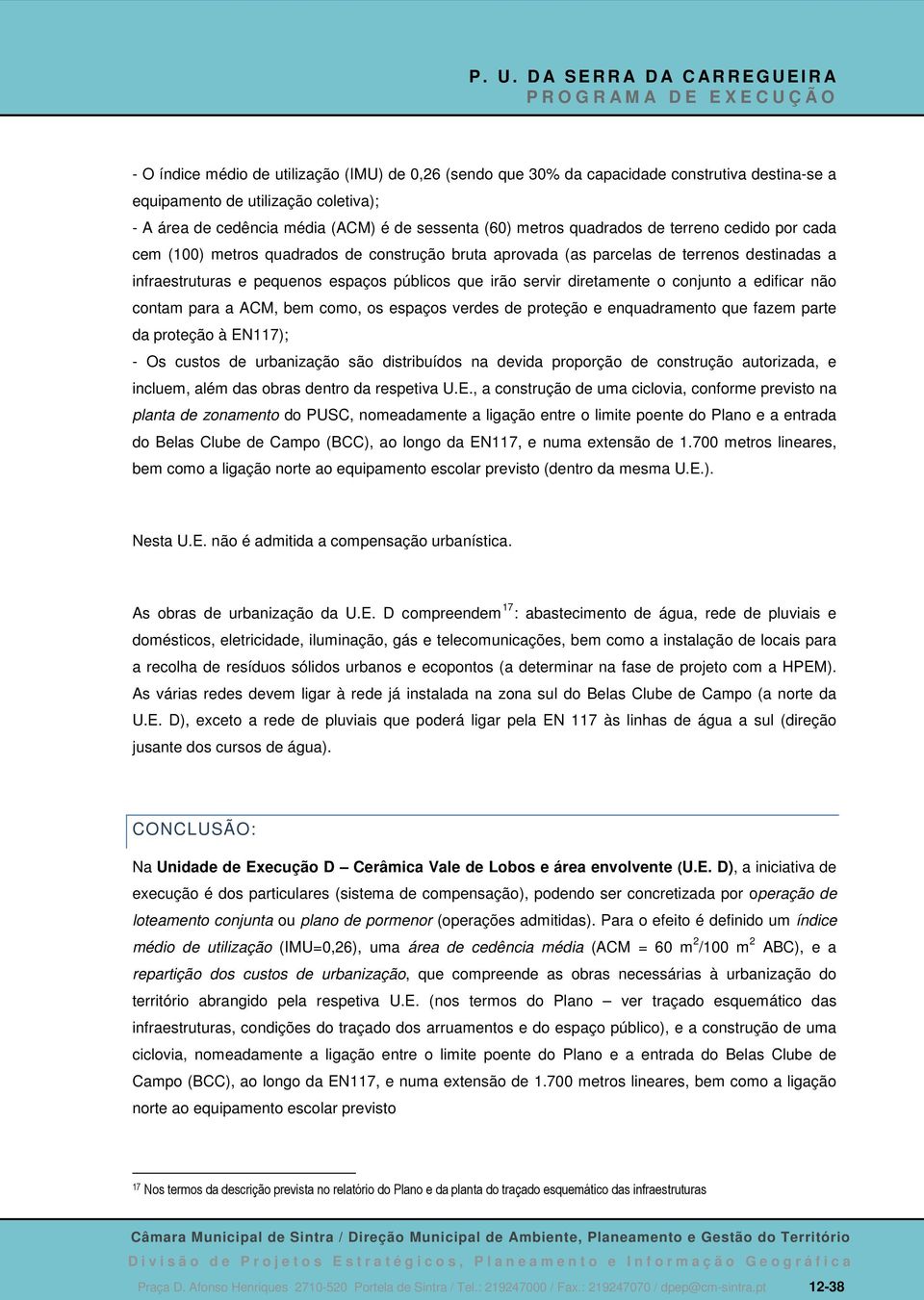 conjunto a edificar não contam para a ACM, bem como, os espaços verdes de proteção e enquadramento que fazem parte da proteção à EN117); - Os custos de urbanização são distribuídos na devida