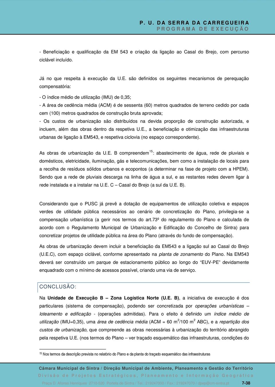 são definidos os seguintes mecanismos de perequação compensatória: - O índice médio de utilização (IMU) de 0,35; - A área de cedência média (ACM) é de sessenta (60) metros quadrados de terreno cedido