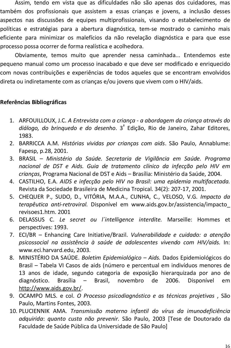 diagnóstica e para que esse processo possa ocorrer de forma realística e acolhedora. Obviamente, temos muito que aprender nessa caminhada.