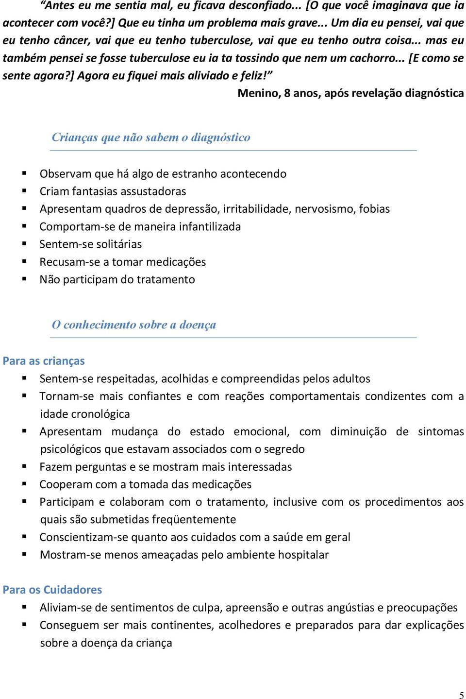 .. [E como se sente agora?] Agora eu fiquei mais aliviado e feliz!