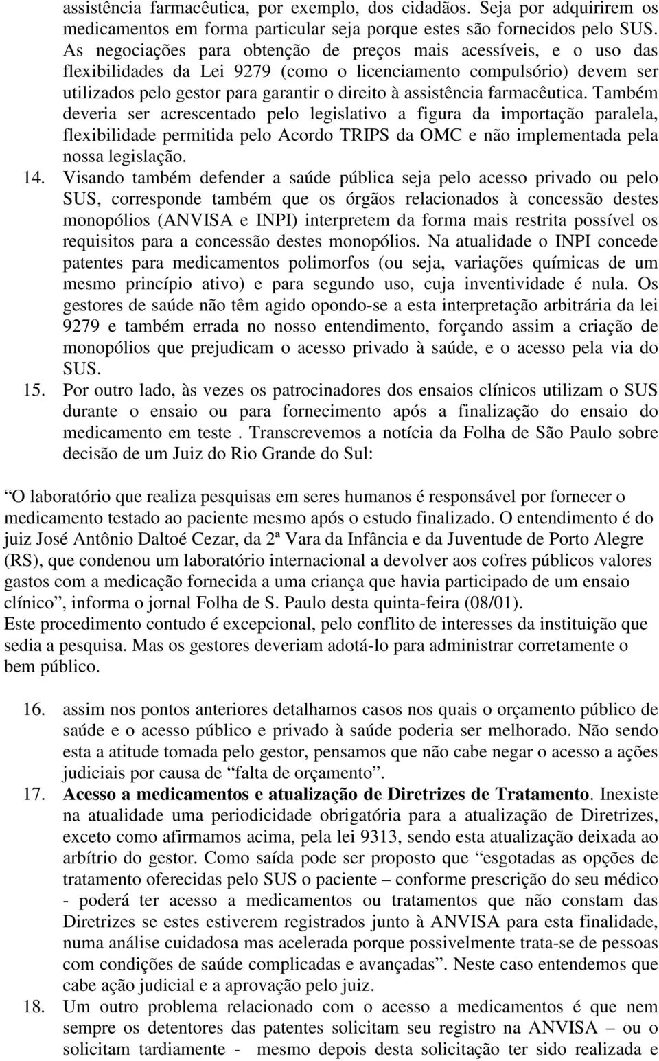 assistência farmacêutica. Também deveria ser acrescentado pelo legislativo a figura da importação paralela, flexibilidade permitida pelo Acordo TRIPS da OMC e não implementada pela nossa legislação.