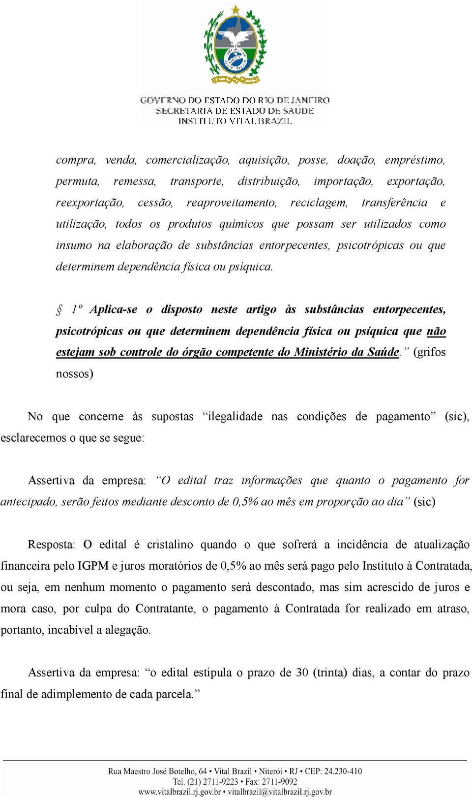 1º Aplica-se o disposto neste artigo às substâncias entorpecentes, psicotrópicas ou que determinem dependência física ou psíquica que não estejam sob controle do órgão competente do Ministério da