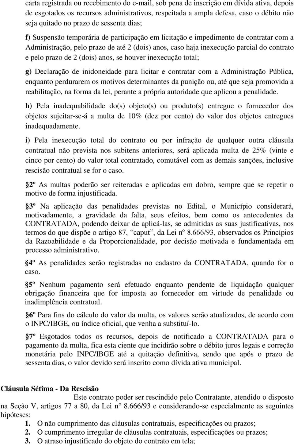 prazo de 2 (dois) anos, se houver inexecução total; g) Declaração de inidoneidade para licitar e contratar com a Administração Pública, enquanto perdurarem os motivos determinantes da punição ou, até