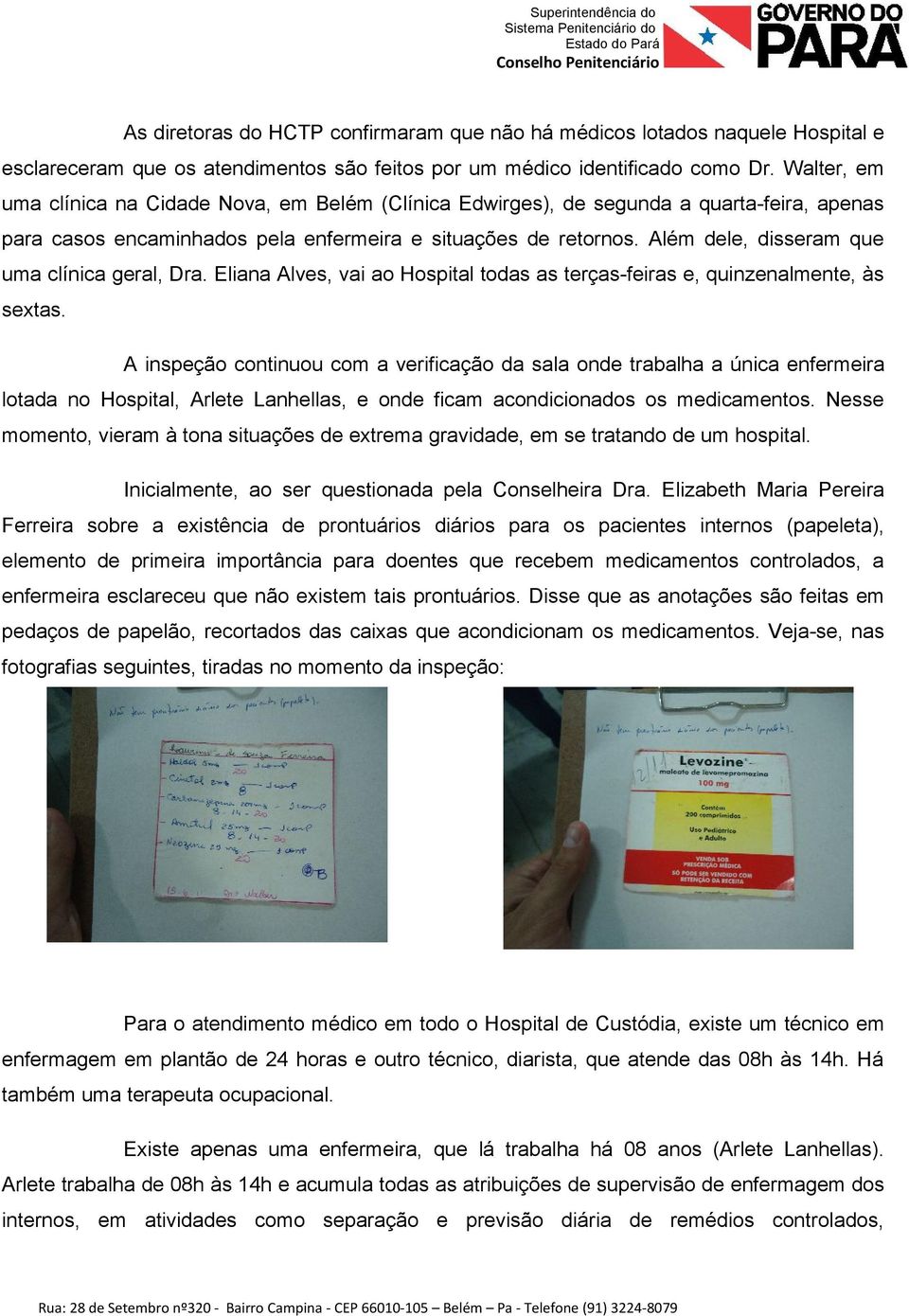 Além dele, disseram que uma clínica geral, Dra. Eliana Alves, vai ao Hospital todas as terças-feiras e, quinzenalmente, às sextas.