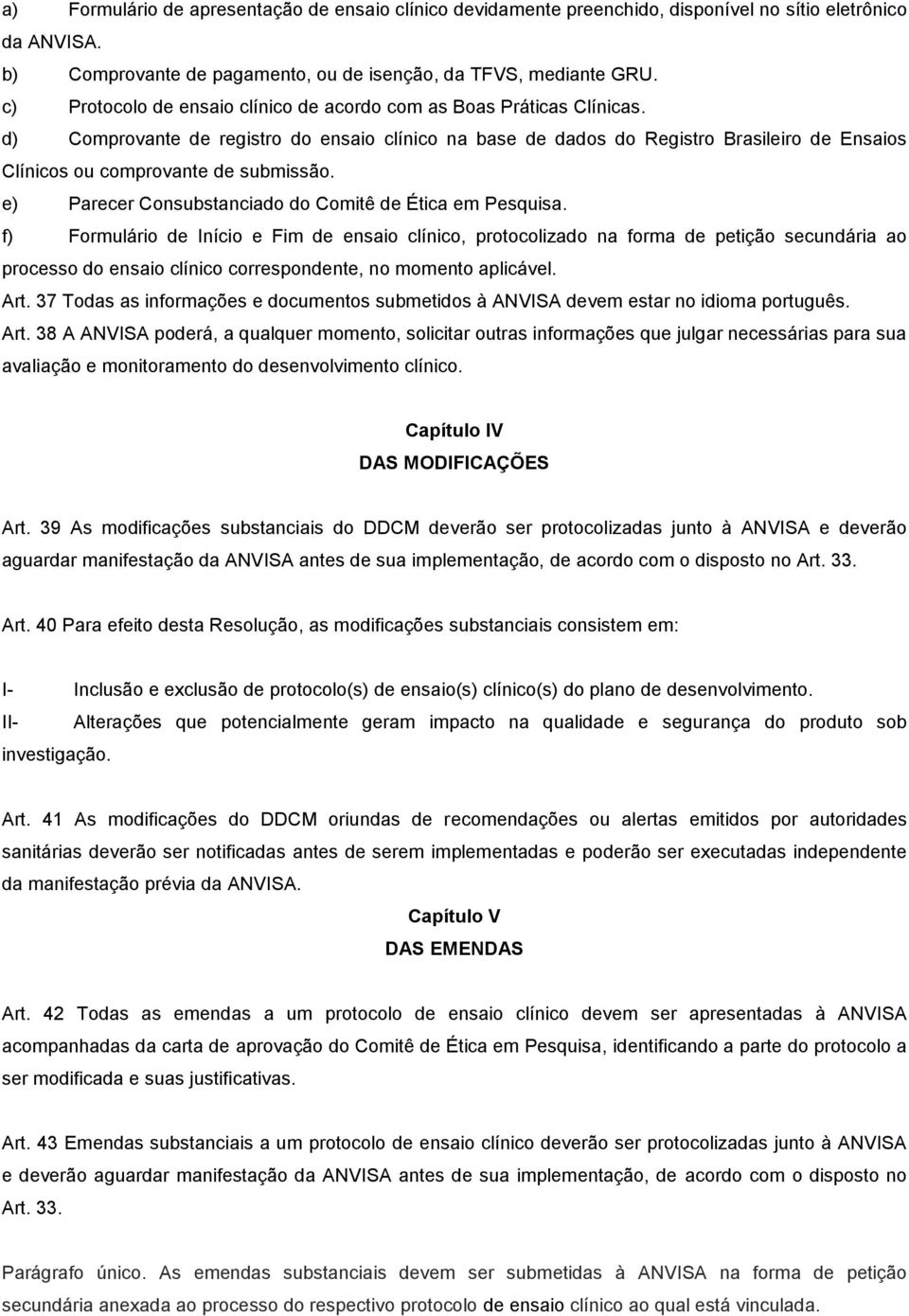 d) Comprovante de registro do ensaio clínico na base de dados do Registro Brasileiro de Ensaios Clínicos ou comprovante de submissão. e) Parecer Consubstanciado do Comitê de Ética em Pesquisa.