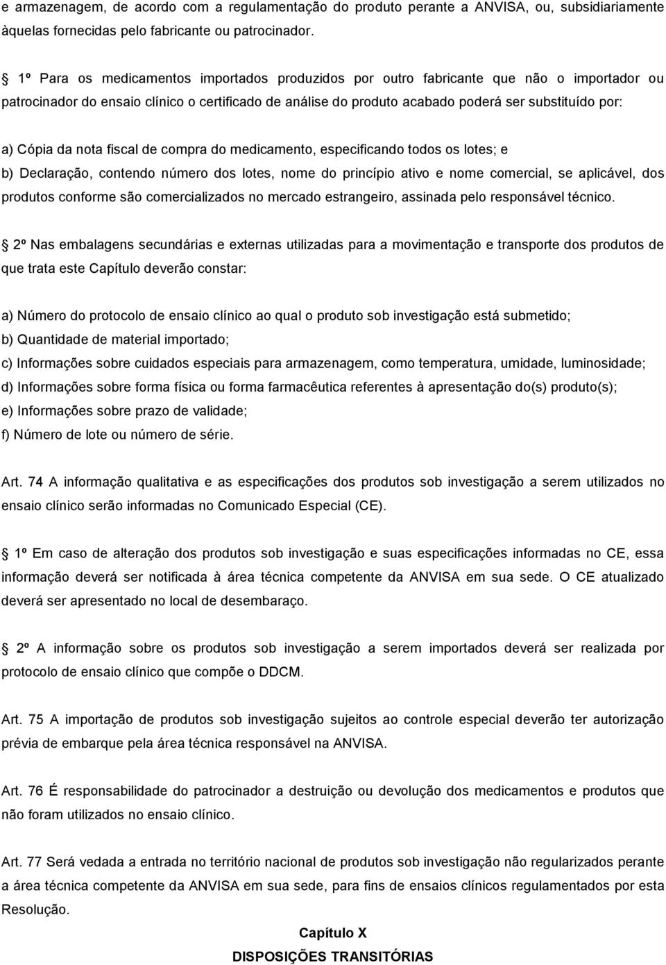 Cópia da nota fiscal de compra do medicamento, especificando todos os lotes; e b) Declaração, contendo número dos lotes, nome do princípio ativo e nome comercial, se aplicável, dos produtos conforme