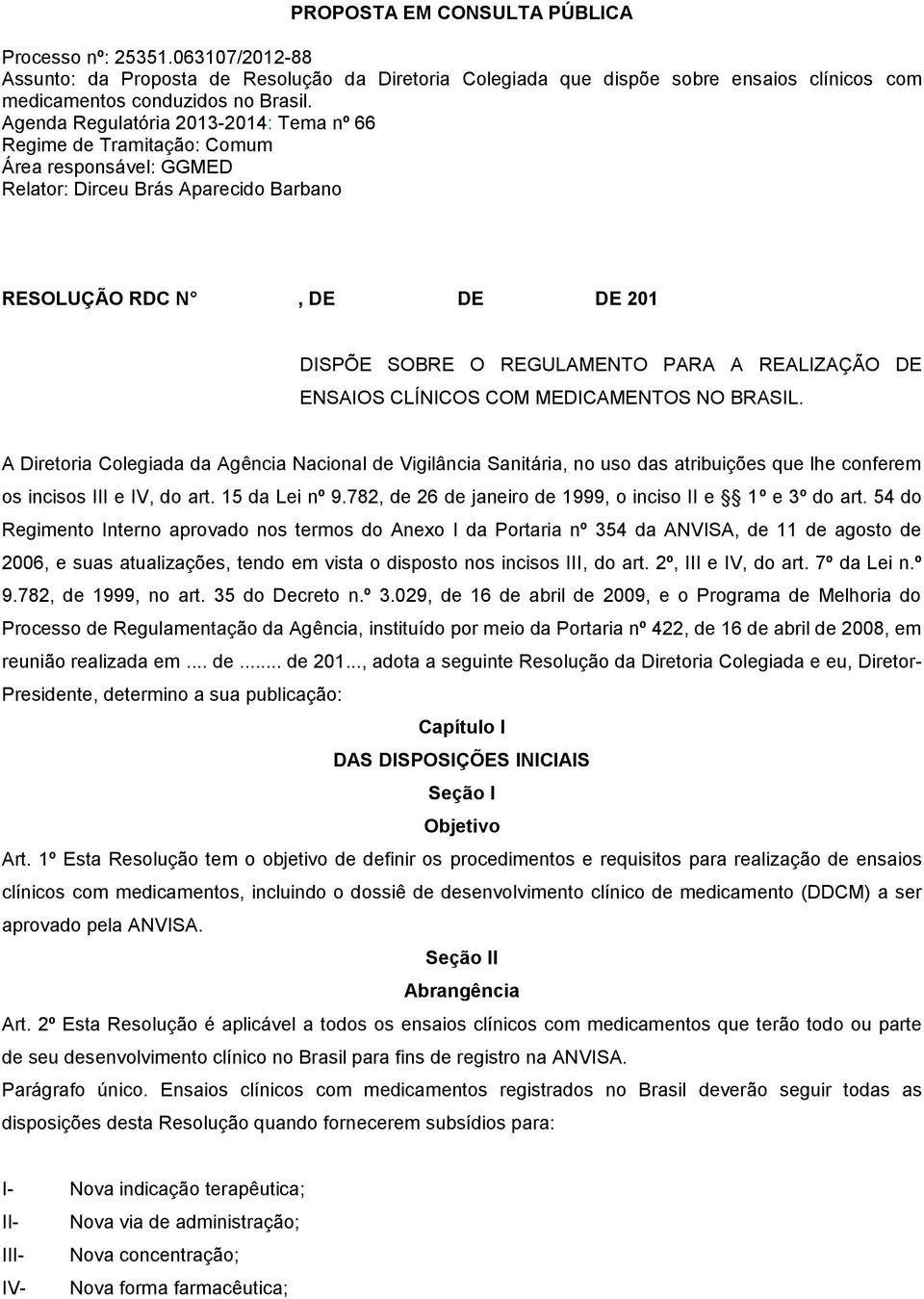 REALIZAÇÃO DE ENSAIOS CLÍNICOS COM MEDICAMENTOS NO BRASIL. A Diretoria Colegiada da Agência Nacional de Vigilância Sanitária, no uso das atribuições que lhe conferem os incisos III e IV, do art.