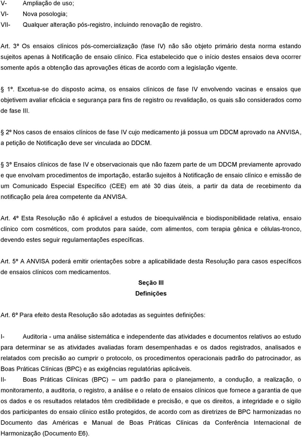 Fica estabelecido que o início destes ensaios deva ocorrer somente após a obtenção das aprovações éticas de acordo com a legislação vigente. 1º.