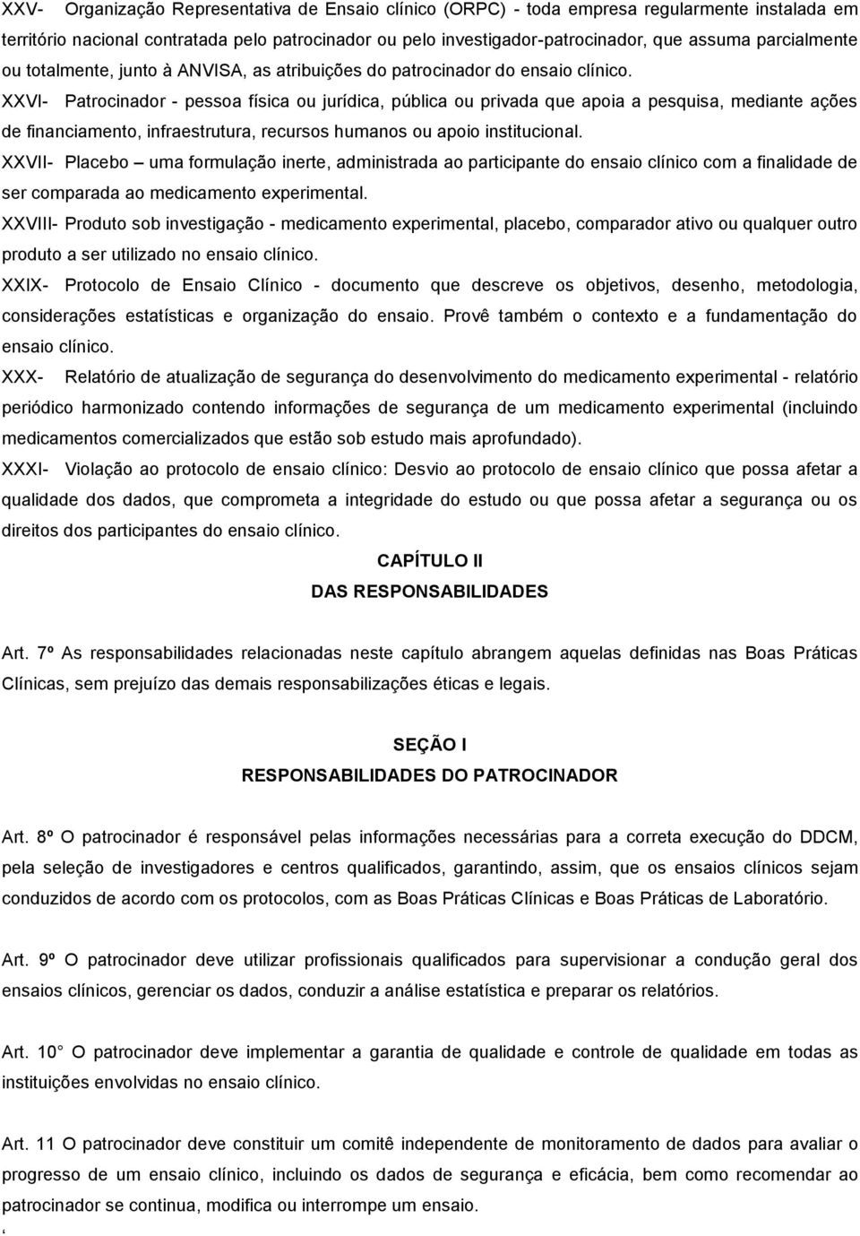 XXVI- Patrocinador - pessoa física ou jurídica, pública ou privada que apoia a pesquisa, mediante ações de financiamento, infraestrutura, recursos humanos ou apoio institucional.