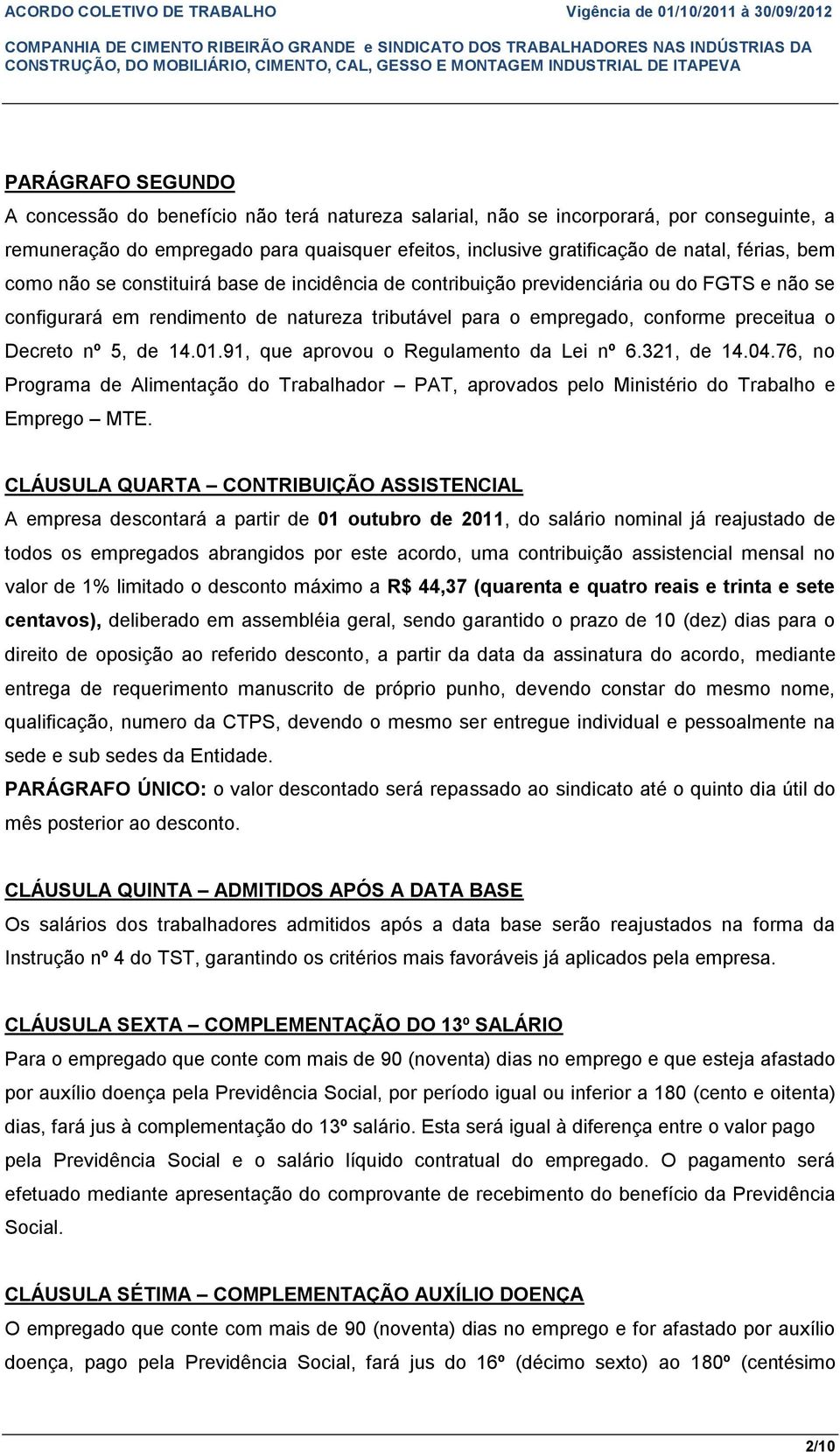 de 14.01.91, que aprovou o Regulamento da Lei nº 6.321, de 14.04.76, no Programa de Alimentação do Trabalhador PAT, aprovados pelo Ministério do Trabalho e Emprego MTE.