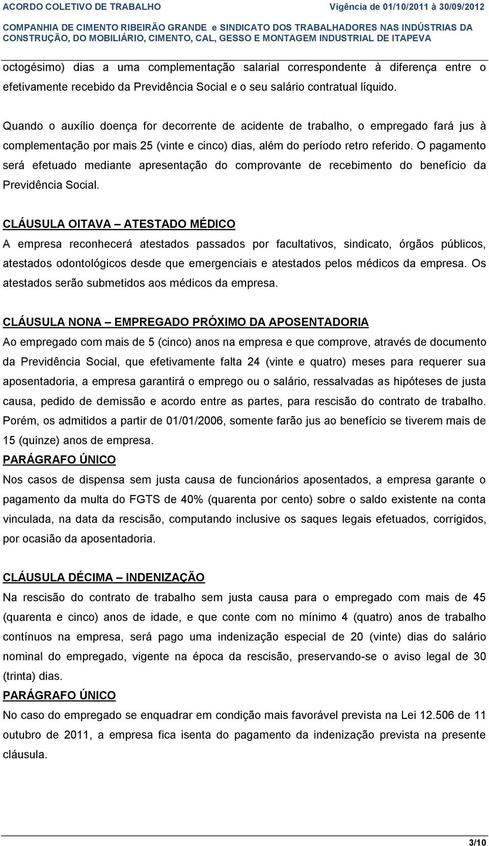 O pagamento será efetuado mediante apresentação do comprovante de recebimento do benefício da Previdência Social.