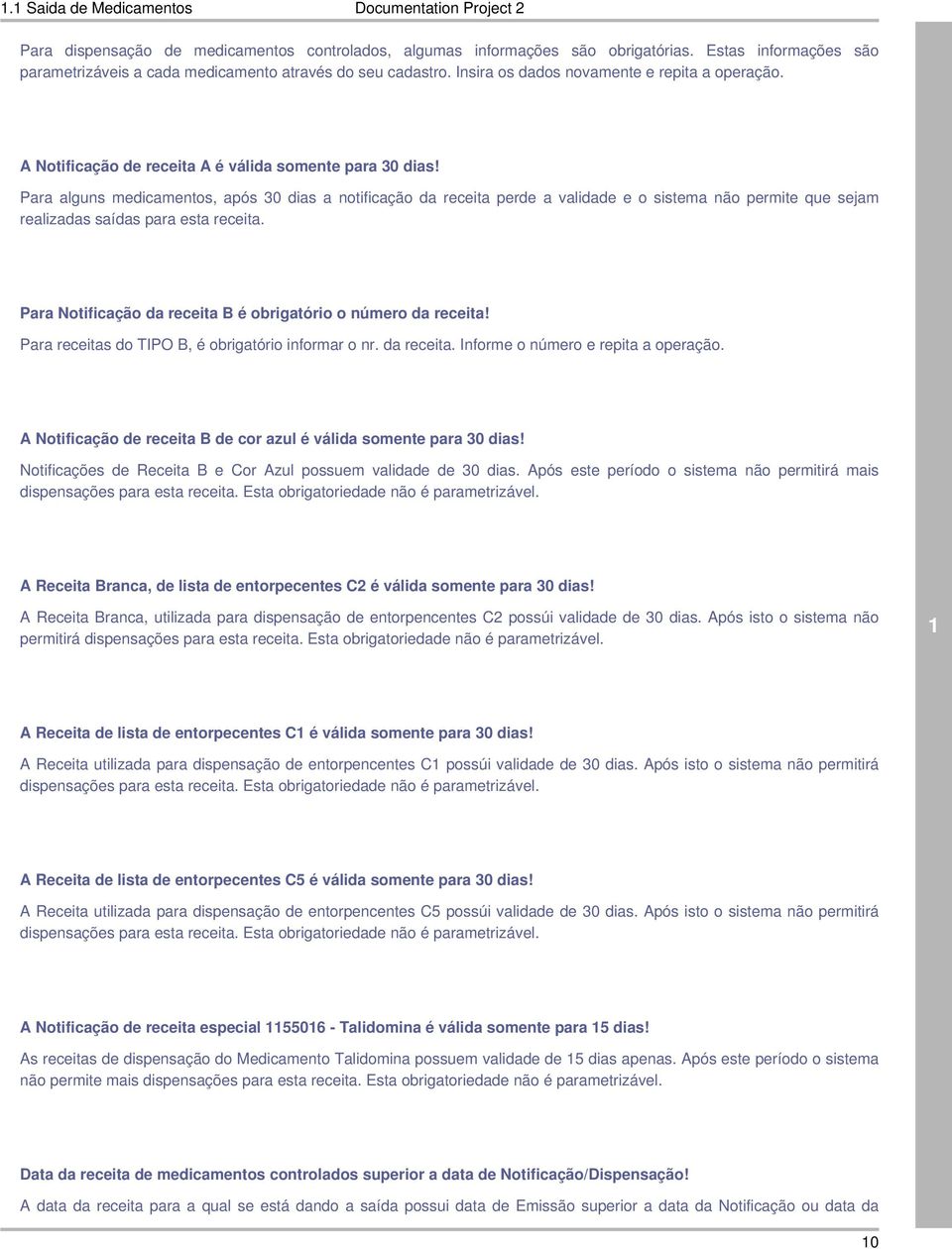 Para alguns medicamentos, após 30 dias a notificação da receita perde a validade e o sistema não permite que sejam realizadas saídas para esta receita.